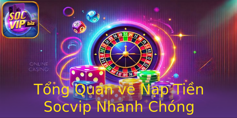 Tổng Quan về Nạp Tiền Socvip Nhanh Chóng Tổng Quan về Nạp Tiền Socvip Nhanh Chóng