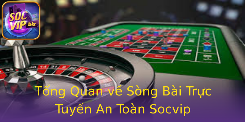 Tổng Quan về Sòng Bài Trực Tuyến An Toàn Socvip Tổng Quan về Sòng Bài Trực Tuyến An Toàn Socvip