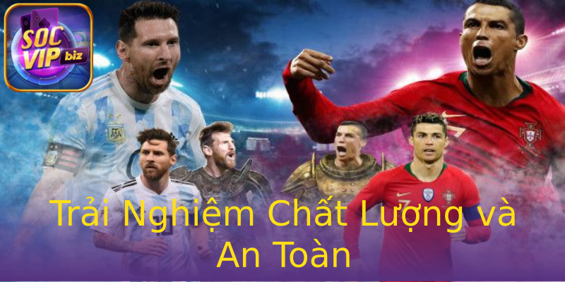 Trải Nghiệm Chất Lượng và An Toàn Trải Nghiệm Chất Lượng và An Toàn
