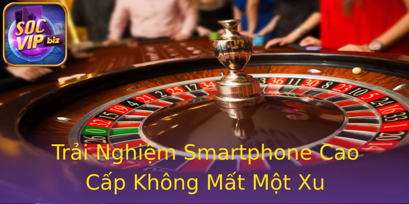 Trải Nghiệm Smartphone Cao Cấp Không Mất Một Xu Trải Nghiệm Smartphone Cao Cấp Không Mất Một Xu