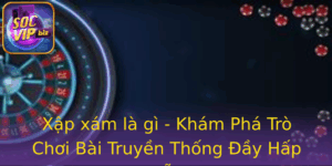 Xap Xam La Gi Kham Pha Tro Choi Bai Truyen Thong Ay Hap Dan